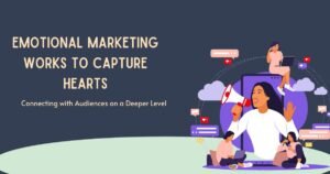 How Emotional Marketing Works to Capture Hearts and Drive Sales