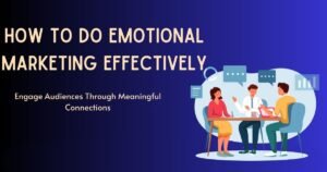 How To Do Emotional Marketing Effectively