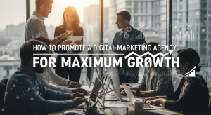 How to Promote a Digital Marketing Agency for Maximum Growth