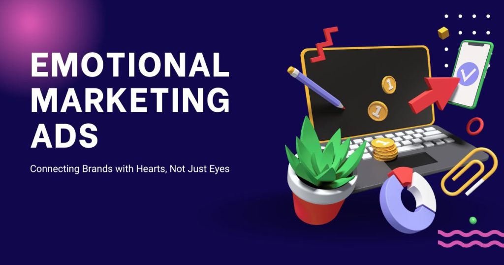 Emotional Marketing Ads: How to Connect Hearts and Drive Sales